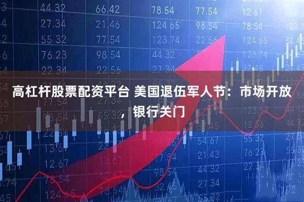 高杠杆股票配资平台 美国退伍军人节：市场开放，银行关门